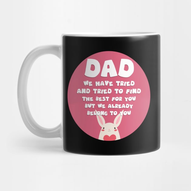 Dad We Have Tried To Find The Best For You But We Already Belong To You by GoranDesign